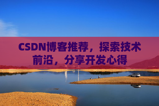 CSDN博客推荐,探索技术前沿,分享开发心得